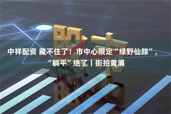 中祥配资 藏不住了！市中心限定“绿野仙踪”， “躺平”绝了丨街拍黄浦